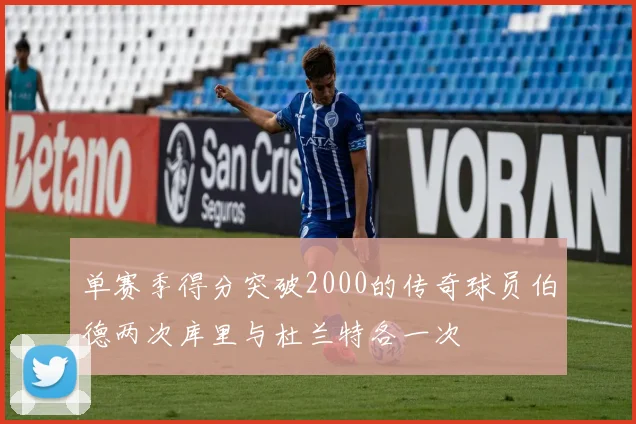 单赛季得分突破2000的传奇球员伯德两次库里与杜兰特各一次