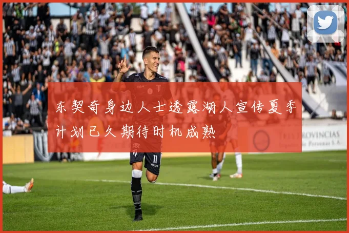 东契奇身边人士透露湖人宣传夏季计划已久期待时机成熟