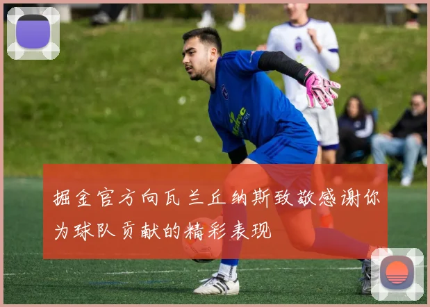 掘金官方向瓦兰丘纳斯致敬感谢你为球队贡献的精彩表现